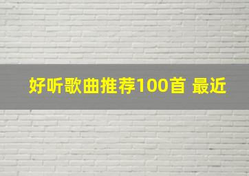 好听歌曲推荐100首 最近